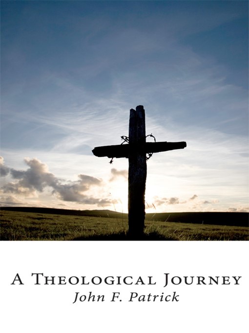 Title details for A Theological Journey by John F Patrick - Available